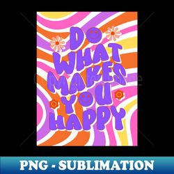 do what make you happy - vintage sublimation png download - stunning sublimation graphics