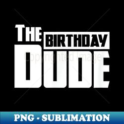 Birthday Dude Graphic Novelty - PNG Sublimation Digital Download - Enhance Your Apparel with Stunning Detail