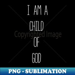 christian i am a child of god withstand - modern sublimation png file - stunning sublimation graphics