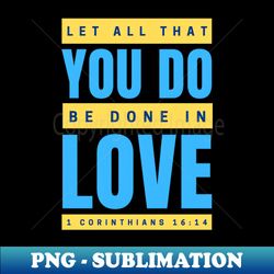 let all that you do be done in love  bible verse 1 corinthians 1614 - stylish sublimation digital download - unleash your inner rebellion