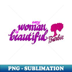 every woman is beautiful - High-Quality PNG Sublimation Download - Unlock Vibrant Sublimation Designs