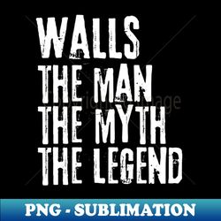 Walls The Man the Myth The Legend - PNG Transparent Sublimation File - Enhance Your Apparel with Stunning Detail