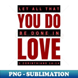 let all that you do be done in love  bible verse 1 corinthians 1614 - vintage sublimation png download - boost your success with this inspirational png download