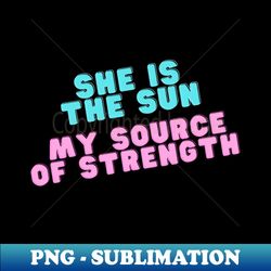 My source of strength - Signature Sublimation PNG File - Create with Confidence