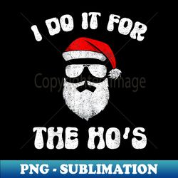 Retro Santa Claus I Do It For The Ho's Funny Inappropriate - Decorative Sublimation PNG File - Unlock Vibrant Sublimation Designs