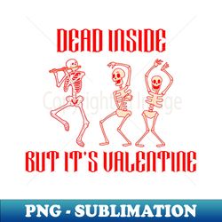 Dead Inside But its Valentine - Special Edition Sublimation PNG File - Perfect for Sublimation Art