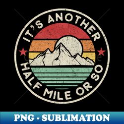 Funny Hiking Camping Another half Mile or so - Instant PNG Sublimation Download - Spice Up Your Sublimation Projects