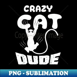 Crazy Cat Dude T funny Kitty - Unique Sublimation PNG Download - Bold & Eye-catching