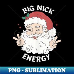 Big Nick Energy Funny Santa Christmas - High-Quality PNG Sublimation Download - Create with Confidence