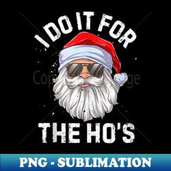 I Do It For The Ho's Funny Inappropriate Christmas Men Santa - Premium PNG Sublimation File - Revolutionize Your Designs