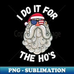 I Do It For The Ho's Funny Inappropriate Christmas Men Santa - Modern Sublimation PNG File - Create with Confidence
