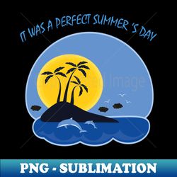 it was a perfect summer day - Premium Sublimation Digital Download - Enhance Your Apparel with Stunning Detail