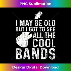 I May Be Old But I Got To See All The Good Bands T- - Urban Sublimation PNG Design - Crafted for Sublimation Excellence