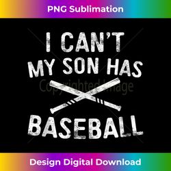 I Can't My Son Has Baseball T- Baseball Player Parents Tank Top - Contemporary PNG Sublimation Design - Spark Your Artistic Genius