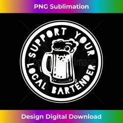 men's funny bartender gift, support your local bartender - vibrant sublimation digital download - channel your creative rebel