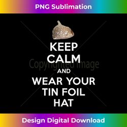 keep calm and wear your tin foil hat graphic t - chic sublimation digital download - channel your creative rebel