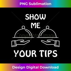 Show Me Your Tips Funny Waiter waitress Bartender Club - Bohemian Sublimation Digital Download - Infuse Everyday with a Celebratory Spirit