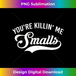 you're killin me smalls baseball tank top - bohemian sublimation digital download - immerse in creativity with every design