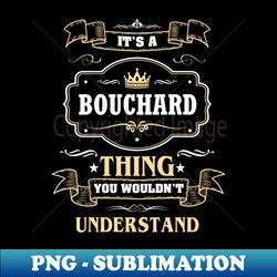 It Is A Bouchard Thing You Wouldnt Understand - Professional Sublimation Digital Download - Enhance Your Apparel with Stunning Detail