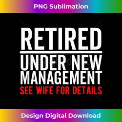 Retired Under New Management See Wife For Details Retirement - Sleek Sublimation PNG Download - Enhance Your Art with a Dash of Spice