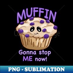 Muffin gonna stop me now - Premium Sublimation Digital Download - Fashionable and Fearless