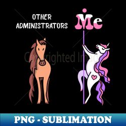 Other administrators Me Tee Unicorn Administrator Funny Gift Idea Administrator Tshirt Funny Administrator Gift Other administrators You Unicorn - High-Resolution PNG Sublimation File - Revolutionize Your Designs