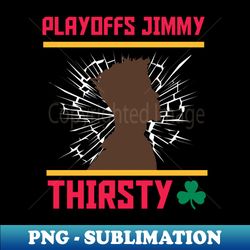 Playoffs Jimmy Buckets THIRSTY B - Aesthetic Sublimation Digital File - Perfect for Sublimation Art