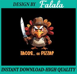 PNG ONLY- Funny Thanksgiving Turkey Asking Eat Tacos or Pizza Cool Png, Turkey Thanksgiving Funny Png, Thanksgiving Png,
