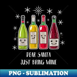 Dear Santa Just Bring Wine Shirt Funny Wine Christmas Tshirt Wine Holiday Gift Funny Christmas Holiday Party Tee - PNG Sublimation Digital Download - Unleash Your Creativity