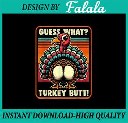 PNG ONLY- Thanksgiving Guess What Turkey Butt Png, Turkey Day Design Png, Thanksgiving Png, Digital Download