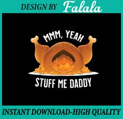 PNG ONLY- Mmm, Yeah Stuff Me Daddy Png, Funny Thanksgiving Turkey Png, Thanksgiving Png, Digital Download