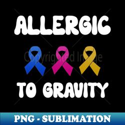 Allergic To Gravity POTS - Premium Sublimation Digital Download - Perfect for Creative Projects