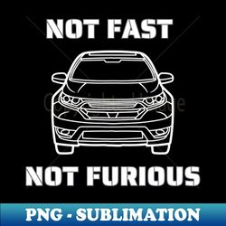 Not Fast Not Furious Tshirt Funny Shirt - Vintage Sublimation PNG Download - Perfect for Sublimation Mastery