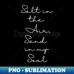 Salt in the Air Sand in My Soul Southern Beach - Special Edition Sublimation PNG File - Defying the Norms