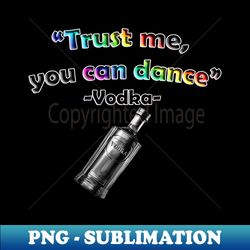 vodka says you can dance - aesthetic sublimation digital file - boost your success with this inspirational png download