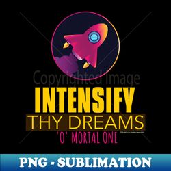 INTENSIFY THY DREAMS - O MORTAL ONE - Stylish Sublimation Digital Download - Unleash Your Inner Rebellion