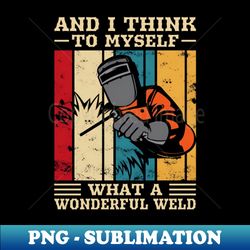 and i think to myself what a wonderful weld - signature sublimation png file - defying the norms