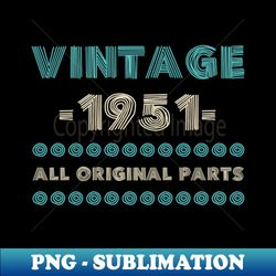 Vintage 1951 All Original Parts Shirt Birthday Gift Idea Family Bday Anniversary Tshirt Gift Tee - Elegant Sublimation PNG Download - Perfect for Sublimation Mastery