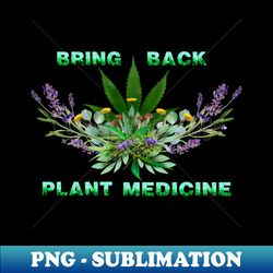 BRING BACK PLANT MEDICINE - PNG Sublimation Digital Download - Perfect for Sublimation Mastery