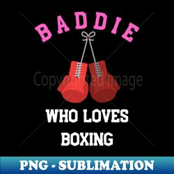 baddie who loves boxing dark - signature sublimation png file - perfect for sublimation art
