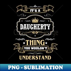 It Is A Daugherty Thing You Wouldnt Understand - Instant Sublimation Digital Download - Revolutionize Your Designs