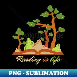 Reading is life - PNG Transparent Sublimation File - Bold & Eye-catching