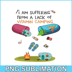 I Am Suffering From A Lack Of Vitamin Camping PNG Camping Lover PNG Camper PNG
