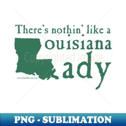 Theres Nothin Like a Louisiana Lady - PNG Transparent Sublimation File - Instantly Transform Your Sublimation Projects