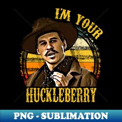 Im Your Huckleberry - Instant PNG Sublimation Download - Instantly Transform Your Sublimation Projects