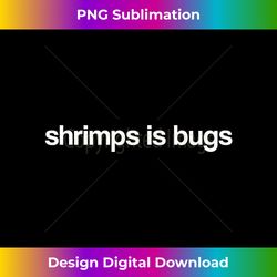Shrimps Is Bugs Meme - Contemporary PNG Sublimation Design - Infuse Everyday with a Celebratory Spirit