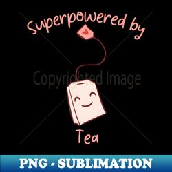 Superpowered by Tea - Exclusive PNG Sublimation Download - Spice Up Your Sublimation Projects