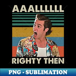 Aaalll Righty Then Retro Vintage - Signature Sublimation PNG File - Unleash Your Creativity