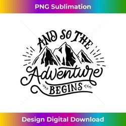 And So The Adventure Begins T-shirt Wild Hiking Camp Tee - Chic Sublimation Digital Download - Tailor-Made for Sublimation Craftsmanship