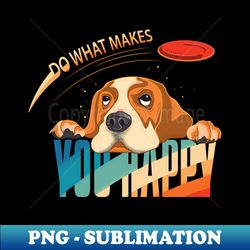 do what makes you happy - signature sublimation png file - unlock vibrant sublimation designs